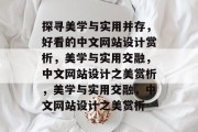 探寻美学与实用并存，好看的中文网站设计赏析，美学与实用交融，中文网站设计之美赏析，美学与实用交融，中文网站设计之美赏析
