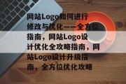 网站Logo如何进行修改与优化——全方位指南，网站Logo设计优化全攻略指南，网站Logo设计升级指南，全方位优化攻略
