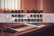 木炭生意，能否成为赚钱的捷径？，木炭生意，能否成为赚钱的捷径？