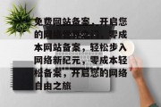 免费网站备案，开启您的网络世界之门，零成本网站备案，轻松步入网络新纪元，零成本轻松备案，开启您的网络自由之旅