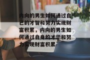 内向的男生如何通过自己的才智和努力实现财富积累，内向的男生如何通过自身的才华和努力实现财富积累