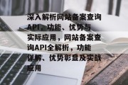 深入解析网站备案查询API，功能、优势与实际应用，网站备案查询API全解析，功能详解、优势彰显及实战应用