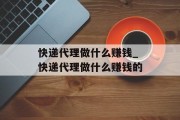 快递代理做什么赚钱_快递代理做什么赚钱的