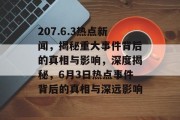 207.6.3热点新闻，揭秘重大事件背后的真相与影响，深度揭秘，6月3日热点事件背后的真相与深远影响