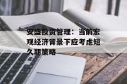 安盛投资管理：当前宏观经济背景下应考虑短久期策略