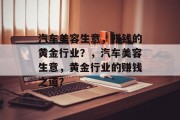 汽车美容生意,赚钱的黄金行业?,汽车美容生意,黄金行业的赚钱之道? 汽车美容生意,赚钱的黄金行业?,汽车美容生意,黄金行业的赚钱之道?