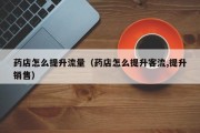 药店怎么提升流量（药店怎么提升客流,提升销售）