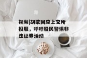 视频|胡歌回应上交所投服，呼吁股民警惕非法证券活动