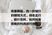 夜幕降临，找一份骑行的赚钱方式，绿色出行，骑行获利，如何利用夜晚的时间进行创业?