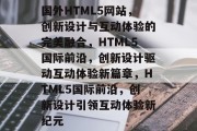 国外HTML5网站，创新设计与互动体验的完美融合，HTML5国际前沿，创新设计驱动互动体验新篇章，HTML5国际前沿，创新设计引领互动体验新纪元