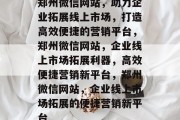 郑州微信网站，助力企业拓展线上市场，打造高效便捷的营销平台，郑州微信网站，企业线上市场拓展利器，高效便捷营销新平台，郑州微信网站，企业线上市场拓展的便捷营销新平台