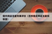 提升网店流量效果评价（怎样提高网店流量和销量）