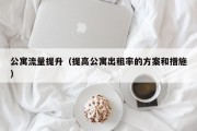 公寓流量提升（提高公寓出租率的方案和措施）