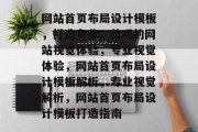 网站首页布局设计模板，打造专业、美观的网站视觉体验，专业视觉体验，网站首页布局设计模板解析，专业视觉解析，网站首页布局设计模板打造指南