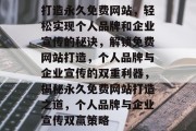 打造永久免费网站，轻松实现个人品牌和企业宣传的秘诀，解锁免费网站打造，个人品牌与企业宣传的双重利器，揭秘永久免费网站打造之道，个人品牌与企业宣传双赢策略