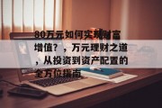 80万元如何实现财富增值?,万元理财之道,从投资到资产配置的全方位指南 80万元如何实现财富增值?,万元理财之道,从投资到资产配置的全方位指南