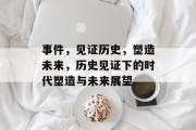 事件，见证历史，塑造未来，历史见证下的时代塑造与未来展望