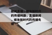 新闻直播，媒体新时代的传播利器，直播新闻，媒体新时代的传播先锋