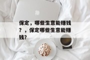保定，哪些生意能赚钱？，保定哪些生意能赚钱？