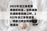 2022年浙江体育赛事精彩纷呈，全民健身热潮席卷钱塘江畔，2022年浙江体育盛宴，钱塘江畔全民健身热潮涌动