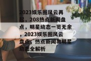 2023娱乐圈风云再起，208热点新闻盘点，明星动态一览无余，2023娱乐圈风云盘点，热点新闻与明星动态全解析