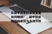 从绥中创业的角度来看如何赚钱?,绥中创业赚钱的途径与方法分析 从绥中创业的角度来看如何赚钱?,绥中创业赚钱的途径与方法分析