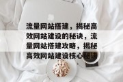 流量网站搭建，揭秘高效网站建设的秘诀，流量网站搭建攻略，揭秘高效网站建设核心秘诀