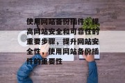 使用网站备份插件，提高网站安全和可靠性的重要步骤，提升网站安全性，使用网站备份插件的重要性