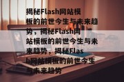 揭秘Flash网站模板的前世今生与未来趋势，揭秘Flash网站模板的前世今生与未来趋势，揭秘Flash网站模板的前世今生与未来趋势
