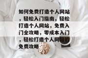 如何免费打造个人网站，轻松入门指南，轻松打造个人网站，免费入门全攻略，零成本入门，轻松打造个人网站的免费攻略