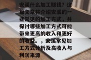 安溪什么加工赚钱？这篇文章将介绍安溪的一些常见的加工方式，并探讨哪些加工方式可能带来更高的收入和更好的收益。，安溪常见加工方式分析及高收入与利润来源