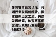 体育赛事运营论坛，共话行业发展新趋势，探索创新运营之道，共谋发展新篇，体育赛事运营论坛聚焦行业趋势与创新路径
