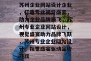 苏州企业网站设计企业，打造专业视觉盛宴，助力企业品牌腾飞，苏州专业企业网站设计，视觉盛宴助力品牌飞跃，苏州专业企业网站设计，视觉盛宴驱动品牌飞跃