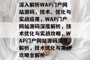 深入解析WAP门户网站源码，技术、优化与实战应用，WAP门户网站源码深度解析，技术优化与实战攻略，WAP门户网站源码深度解析，技术优化与实战攻略全解析