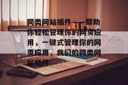 同类网站插件——帮助你轻松管理你的网页应用，一键式管理你的网页应用，我们的同类网站插件