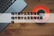 喀什做什么生意赚钱_喀什做什么生意赚钱最快
