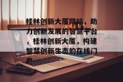 桂林创新大厦网站，助力创新发展的智慧平台，桂林创新大厦，构建智慧创新生态的在线门户
