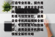 打造专业形象，提升用户体验，通用企业手机网站模板全攻略，专业形象与极致体验，通用企业手机网站模板全解析，专业形象与极致体验，通用企业手机网站模板全解析攻略