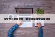 珠宝怎么提升流量（如何增加珠宝店客流量）