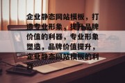 企业静态网站模板，打造专业形象，提升品牌价值的利器，专业形象塑造，品牌价值提升，企业静态网站模板的利器