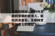 流量街网站，新时代互联网营销的新宠儿，新时代流量街，互联网营销新宠儿的崛起