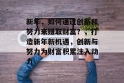 新年，如何通过创新和努力来赚取财富？，打造新年新机遇，创新与努力为财富积累注入动力