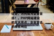 PHP网站建设的五大优势，为何成为企业首选？，PHP网站建设的五大亮点，企业首选的秘密所在