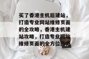 买了香港主机后建站，打造专业网站维修页面的全攻略，香港主机建站攻略，打造专业网站维修页面的全方位指南