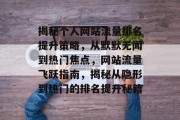 揭秘个人网站流量排名提升策略，从默默无闻到热门焦点，网站流量飞跃指南，揭秘从隐形到热门的排名提升秘籍