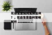 花店生意如何实现盈利？，花店生意盈利策略解析