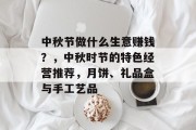 中秋节做什么生意赚钱？，中秋时节的特色经营推荐，月饼、礼品盒与手工艺品