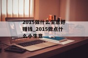2015做什么生意好赚钱_2015做点什么小生意