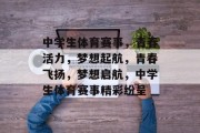 中学生体育赛事，青春活力，梦想起航，青春飞扬，梦想启航，中学生体育赛事精彩纷呈