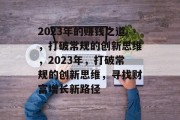 2023年的赚钱之道,打破常规的创新思维,2023年,打破常规的创新思维,寻找财富增长新路径